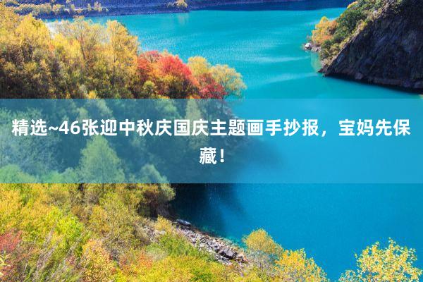精选~46张迎中秋庆国庆主题画手抄报，宝妈先保藏！