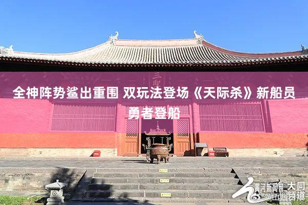 全神阵势鲨出重围 双玩法登场《天际杀》新船员勇者登船